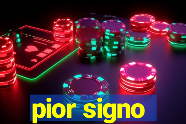 pior signo